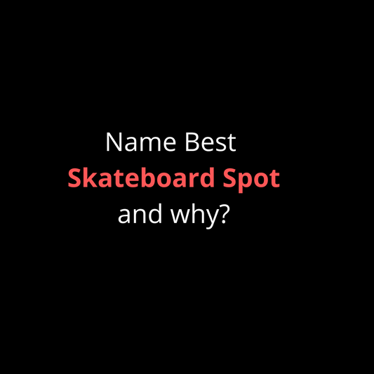 Name Best Skateboard Spot and Why?